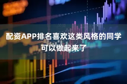 配资APP排名喜欢这类风格的同学可以做起来了