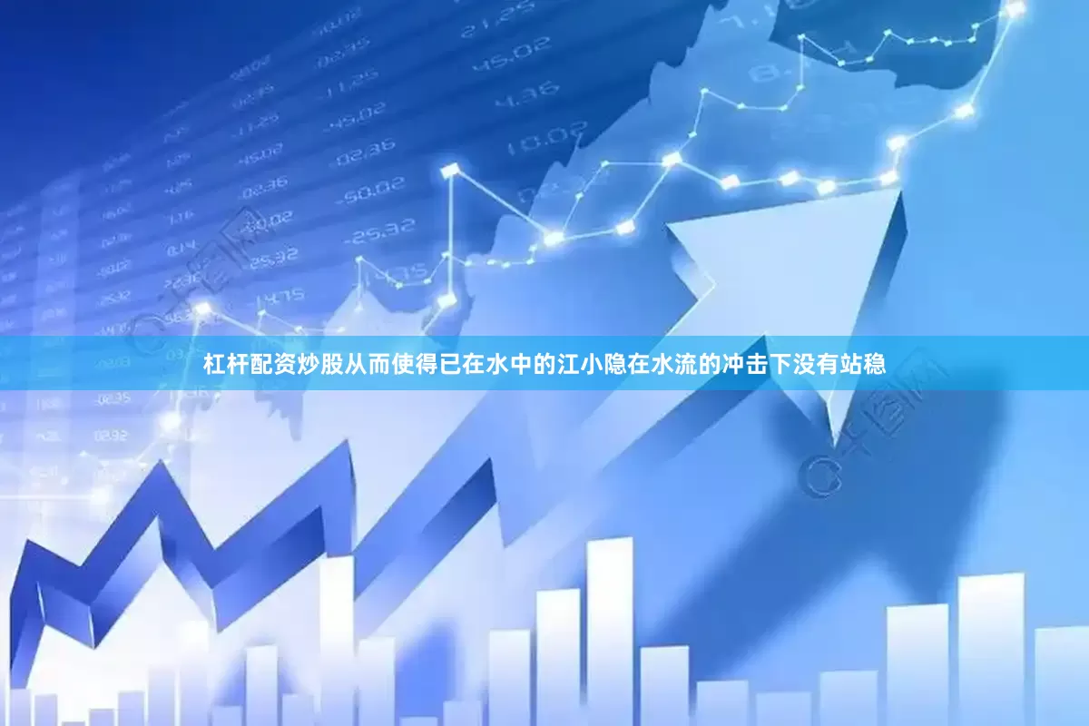 杠杆配资炒股从而使得已在水中的江小隐在水流的冲击下没有站稳