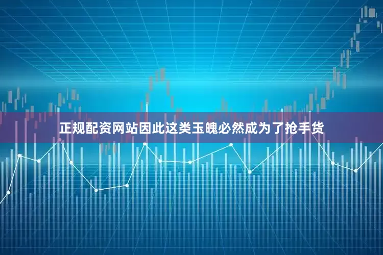 正规配资网站因此这类玉魄必然成为了抢手货