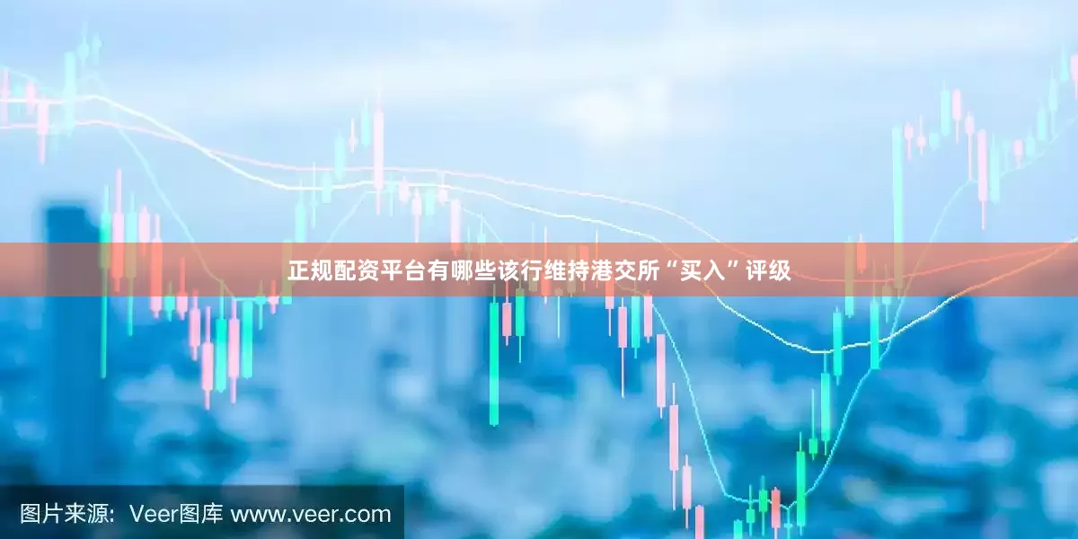 正规配资平台有哪些该行维持港交所“买入”评级