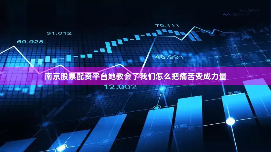 南京股票配资平台她教会了我们怎么把痛苦变成力量