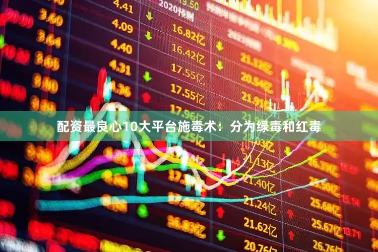 配资最良心10大平台施毒术：分为绿毒和红毒