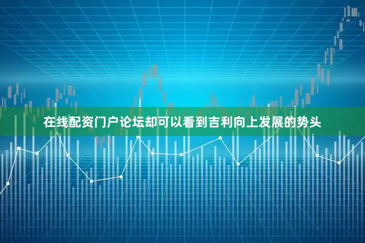 在线配资门户论坛却可以看到吉利向上发展的势头