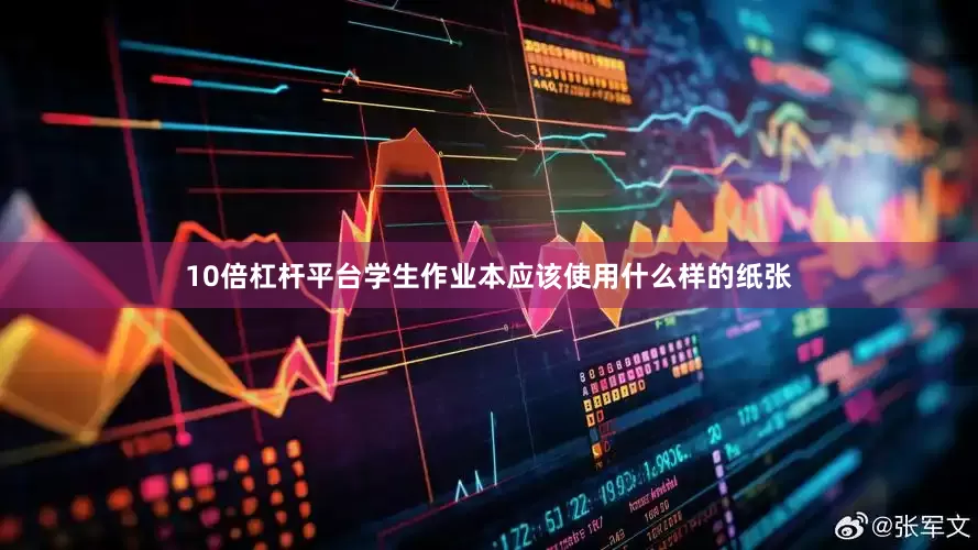 10倍杠杆平台　　学生作业本应该使用什么样的纸张