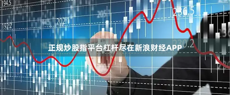 正规炒股指平台杠杆尽在新浪财经APP