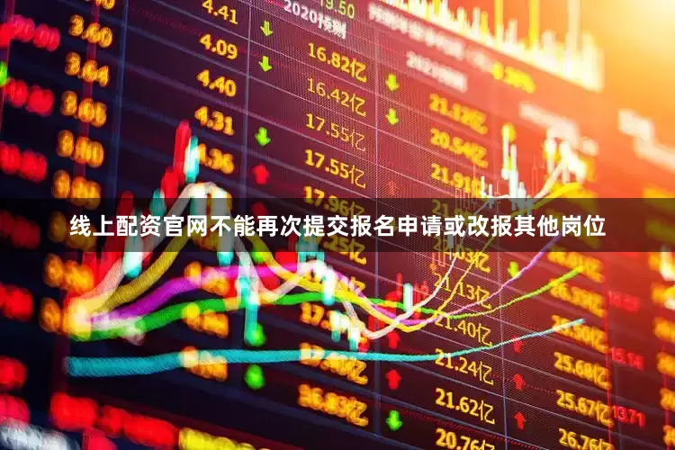 线上配资官网不能再次提交报名申请或改报其他岗位