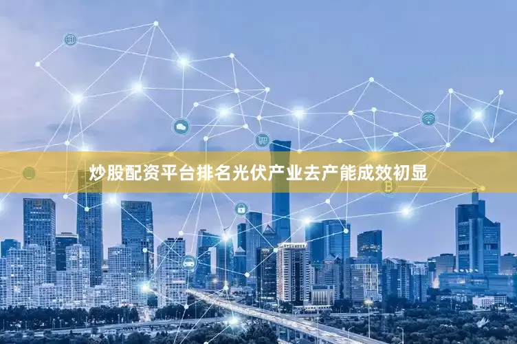 炒股配资平台排名光伏产业去产能成效初显