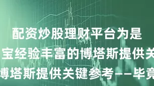配资炒股理财平台为是否最终押宝经验丰富的博塔斯提供关键参考——毕竟