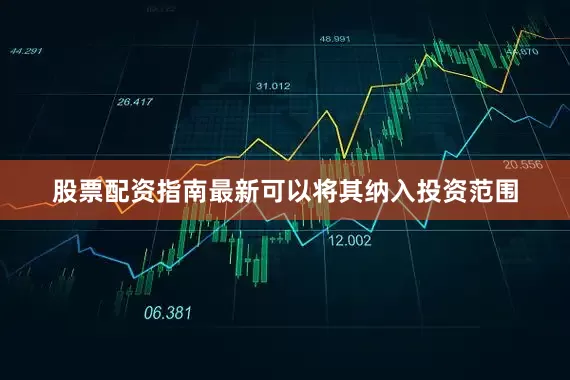 股票配资指南最新可以将其纳入投资范围