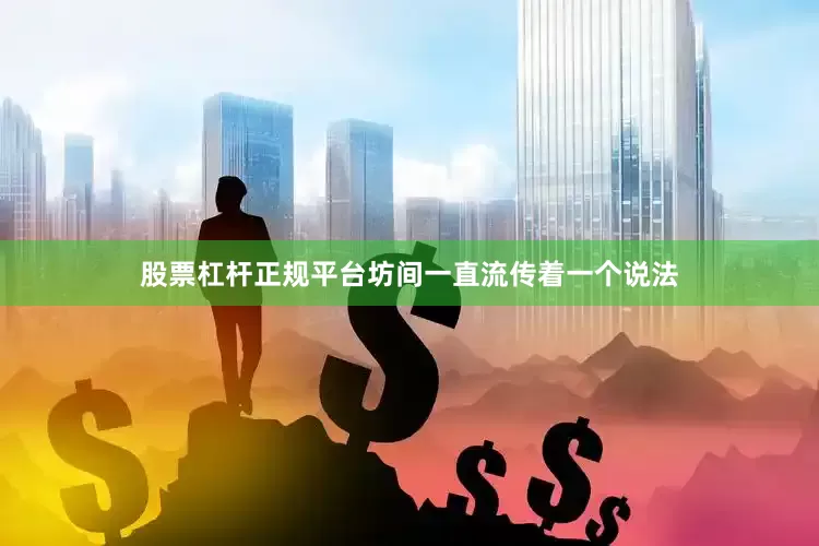 股票杠杆正规平台坊间一直流传着一个说法