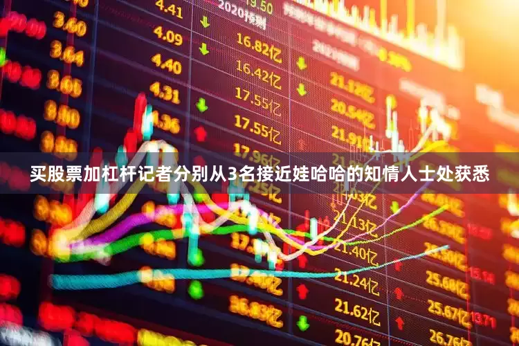 买股票加杠杆记者分别从3名接近娃哈哈的知情人士处获悉