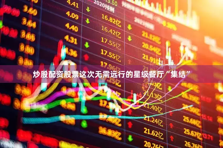 炒股配资股票这次无需远行的星级餐厅“集结”