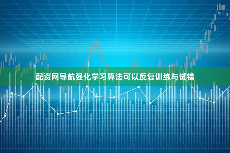 配资网导航强化学习算法可以反复训练与试错