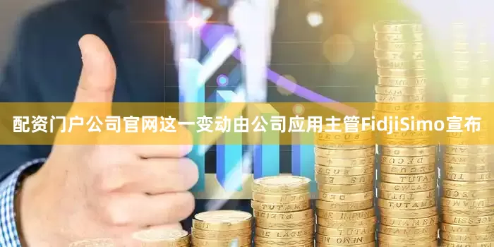 配资门户公司官网这一变动由公司应用主管FidjiSimo宣布