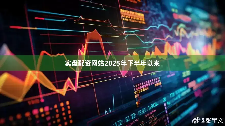 实盘配资网站　　2025年下半年以来